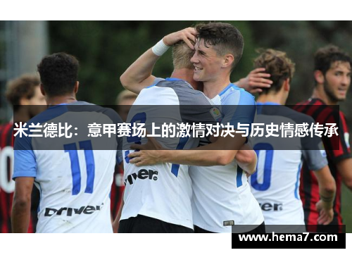 米兰德比：意甲赛场上的激情对决与历史情感传承
