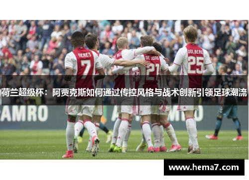 荷兰超级杯：阿贾克斯如何通过传控风格与战术创新引领足球潮流