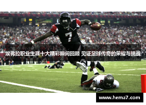 埃弗拉职业生涯十大精彩瞬间回顾 见证足球传奇的荣耀与挑战