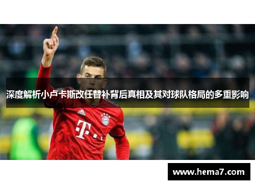 深度解析小卢卡斯改任替补背后真相及其对球队格局的多重影响
