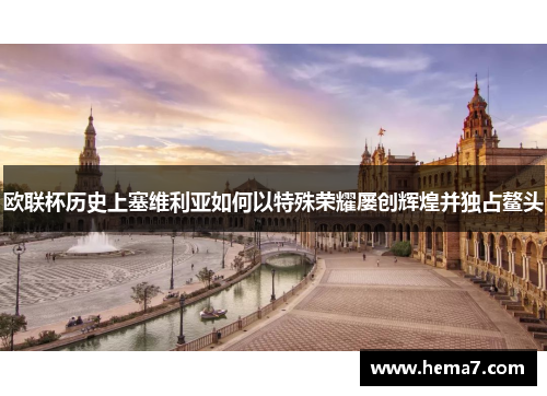 欧联杯历史上塞维利亚如何以特殊荣耀屡创辉煌并独占鳌头