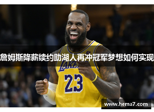 詹姆斯降薪续约助湖人再冲冠军梦想如何实现