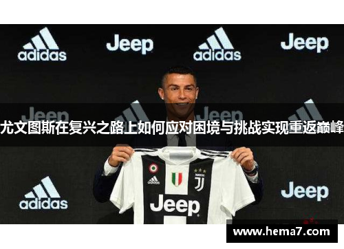尤文图斯在复兴之路上如何应对困境与挑战实现重返巅峰